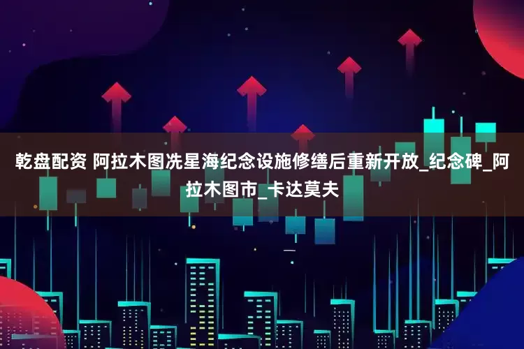乾盘配资 阿拉木图冼星海纪念设施修缮后重新开放_纪念碑_阿拉木图市_卡达莫夫