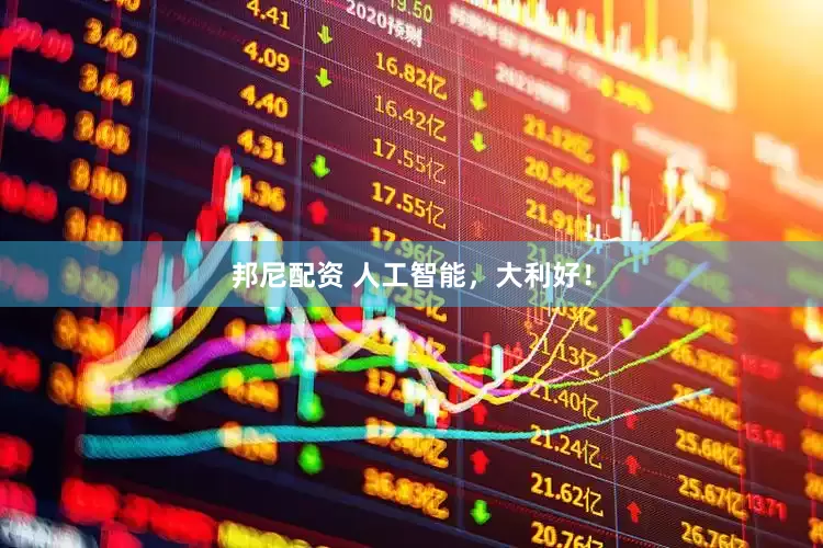邦尼配资 人工智能，大利好！