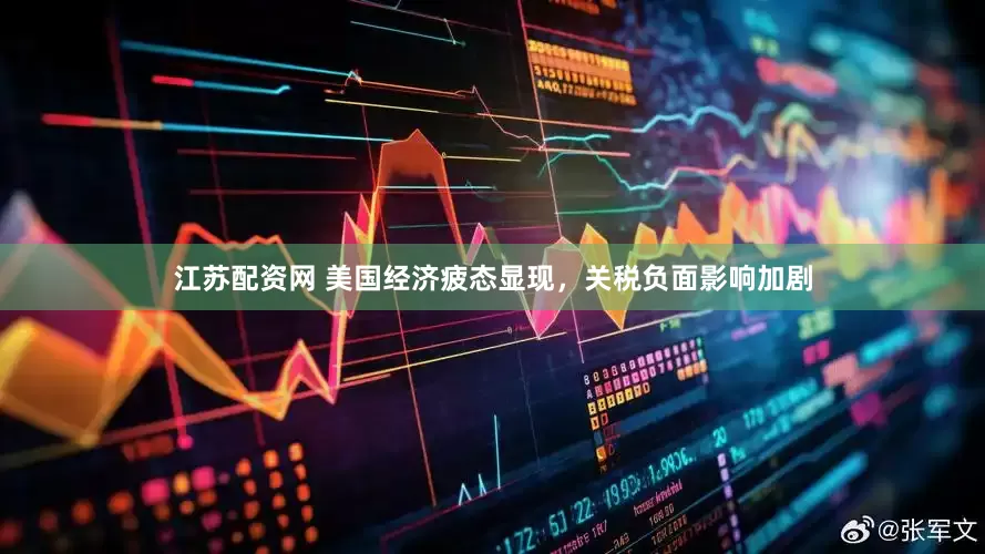 江苏配资网 美国经济疲态显现，关税负面影响加剧