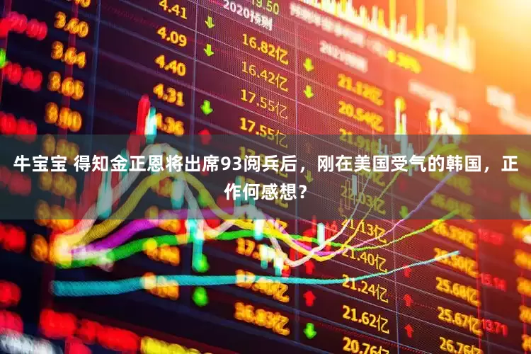 牛宝宝 得知金正恩将出席93阅兵后，刚在美国受气的韩国，正作何感想？